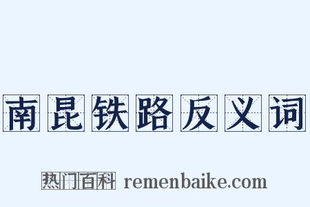 南昆铁路反义词是什么意思的图片